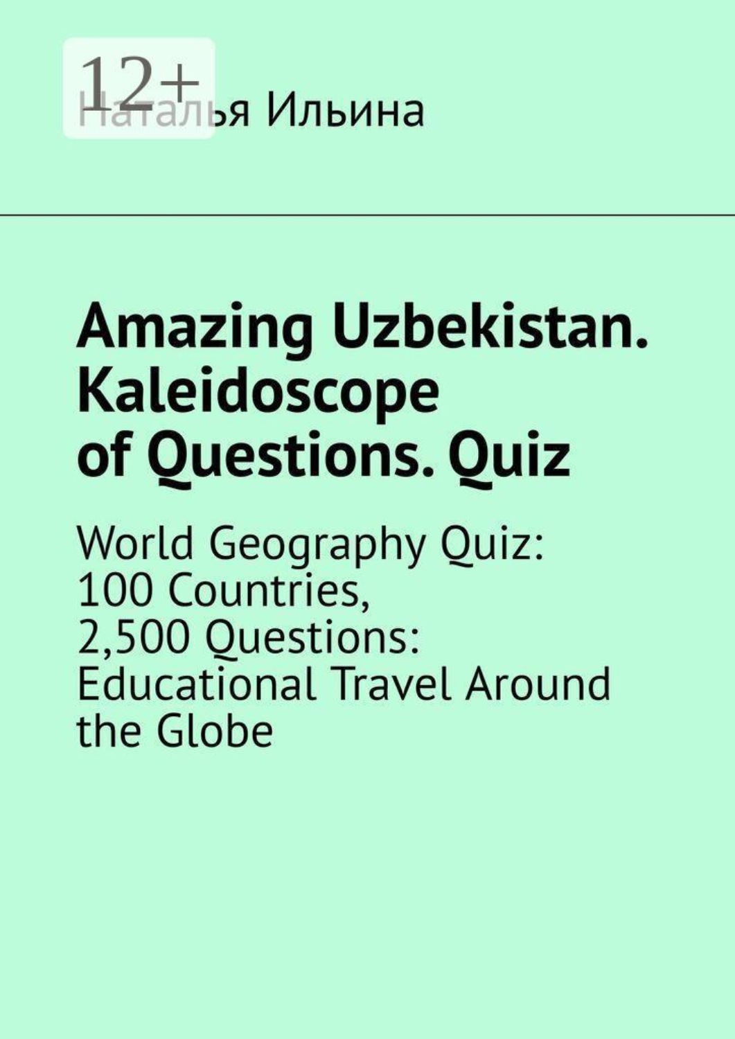 Обложка книги «Amazing Uzbekistan. Kaleidoscope of Questions. Quiz. World Geography Quiz: 100 Countries, 2,500 Questions: Educational Travel Around the Globe»