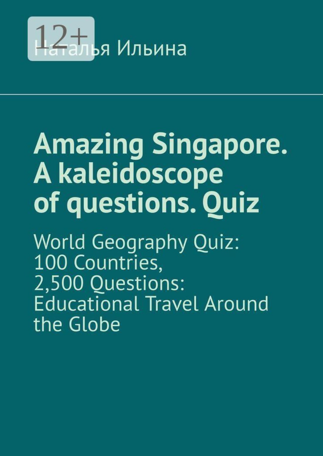 Обложка книги «Amazing Singapore. A kaleidoscope of questions. Quiz. World geography quiz: 100 countries, 2,500 questions: educational travel around the globe»