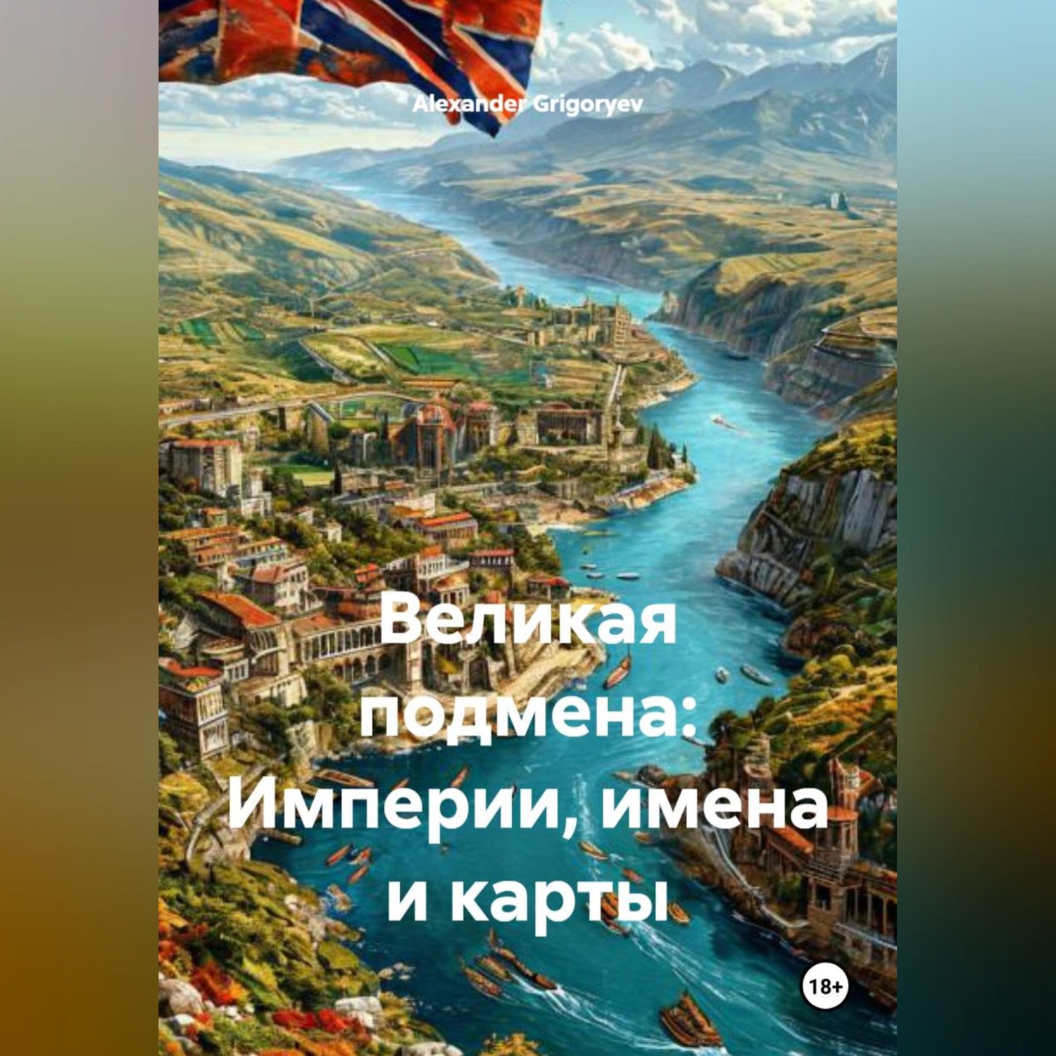 Обложка книги «Великая подмена: Империи, имена и карты»