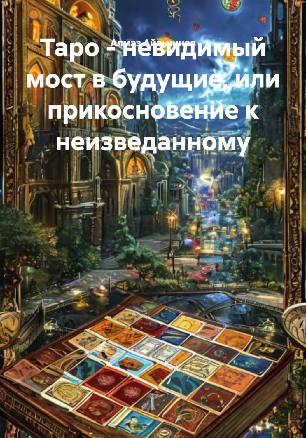 Обложка книги «Таро - невидимый мост в будущие, или прикосновение к неизведанному»