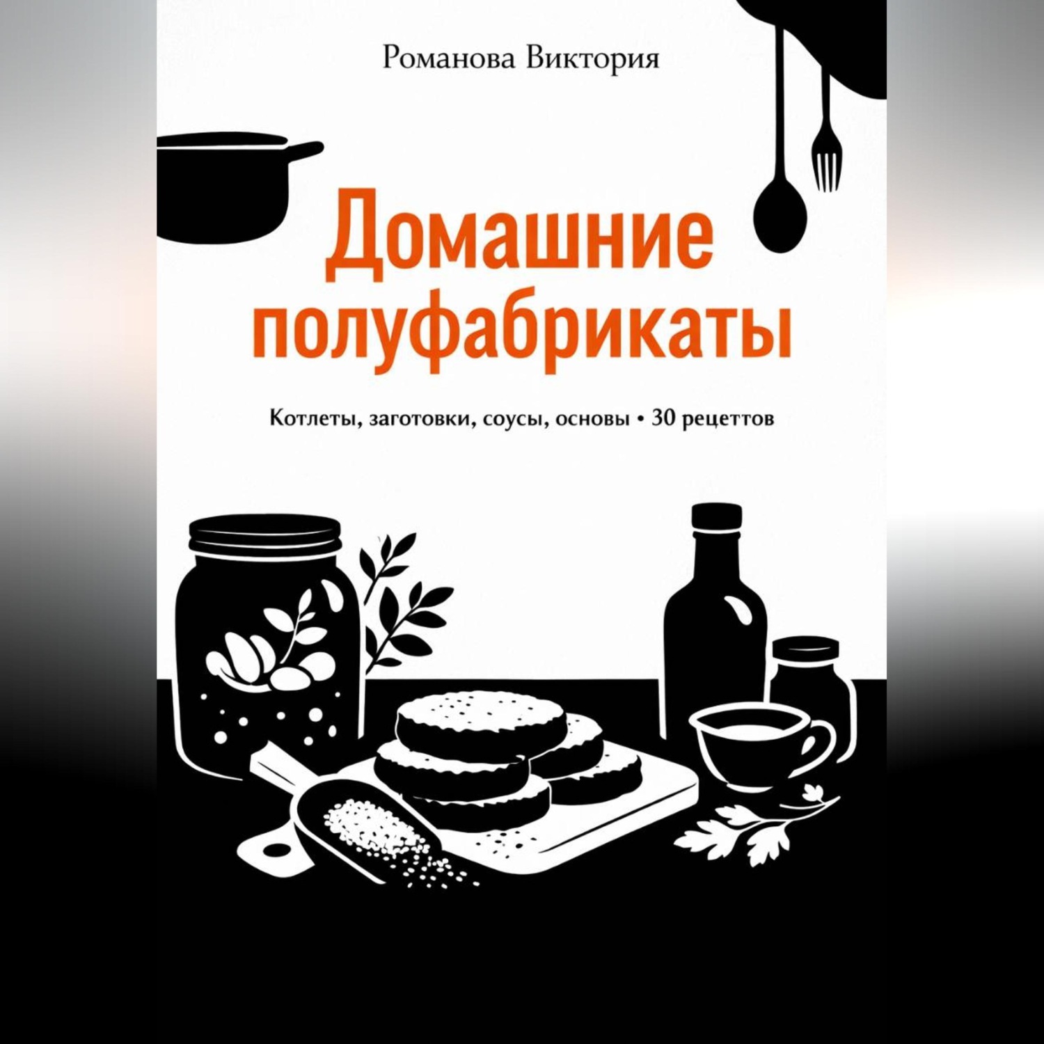 Обложка книги «Домашние полуфабрикаты: котлеты, заготовки, соусы, основы»