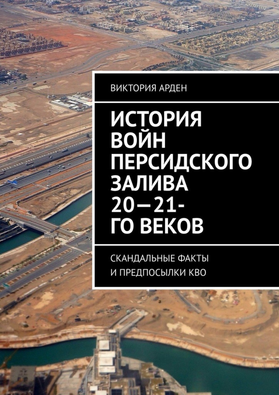 Обложка книги «История войн Персидского залива 20-21-го веков. Скандальные факты и предпосылки КВО»