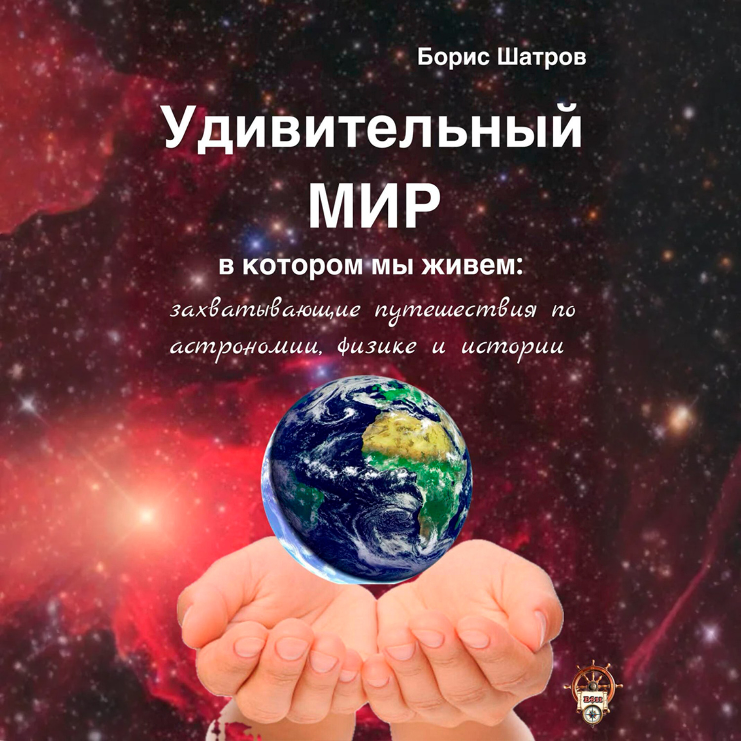 Обложка книги «Удивительный мир, в котором мы живем: захватывающие путешествия по астрономии, физике и истории»