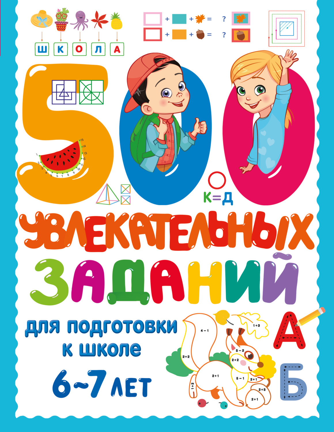 Обложка книги «500 увлекательных заданий для подготовки к школе. 6-7 лет»