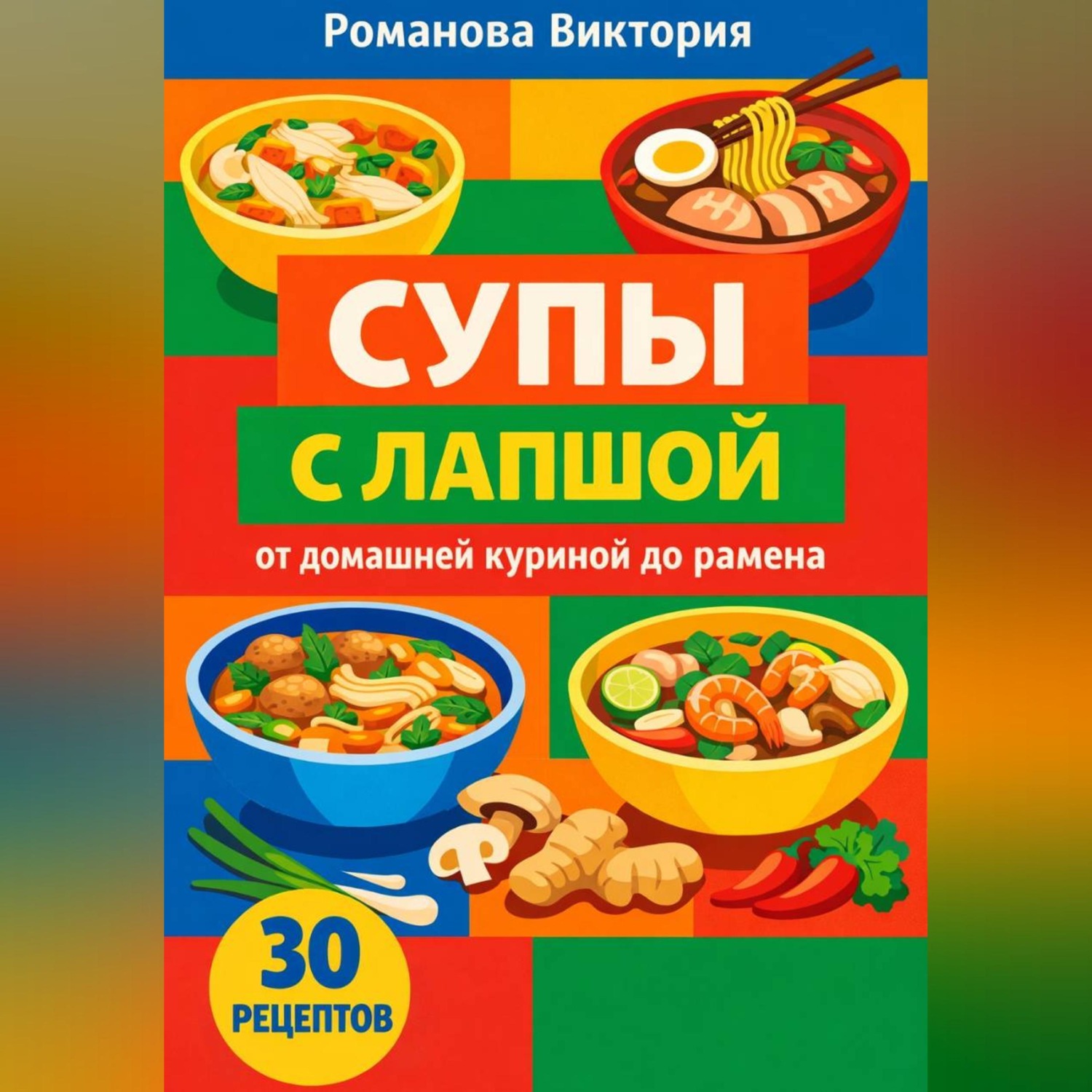 Обложка книги «Супы с лапшой: от домашней куриной до рамена»