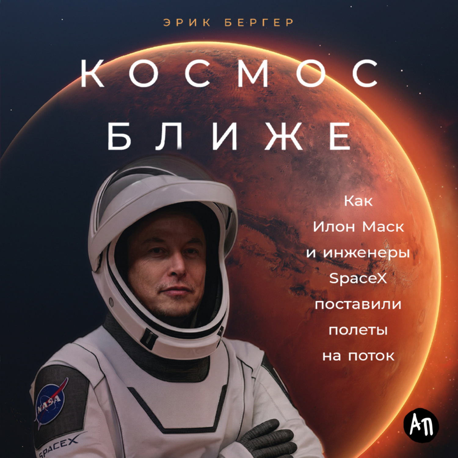 Обложка книги «Космос ближе: Как Илон Маск и инженеры SpaceX поставили полеты на поток»