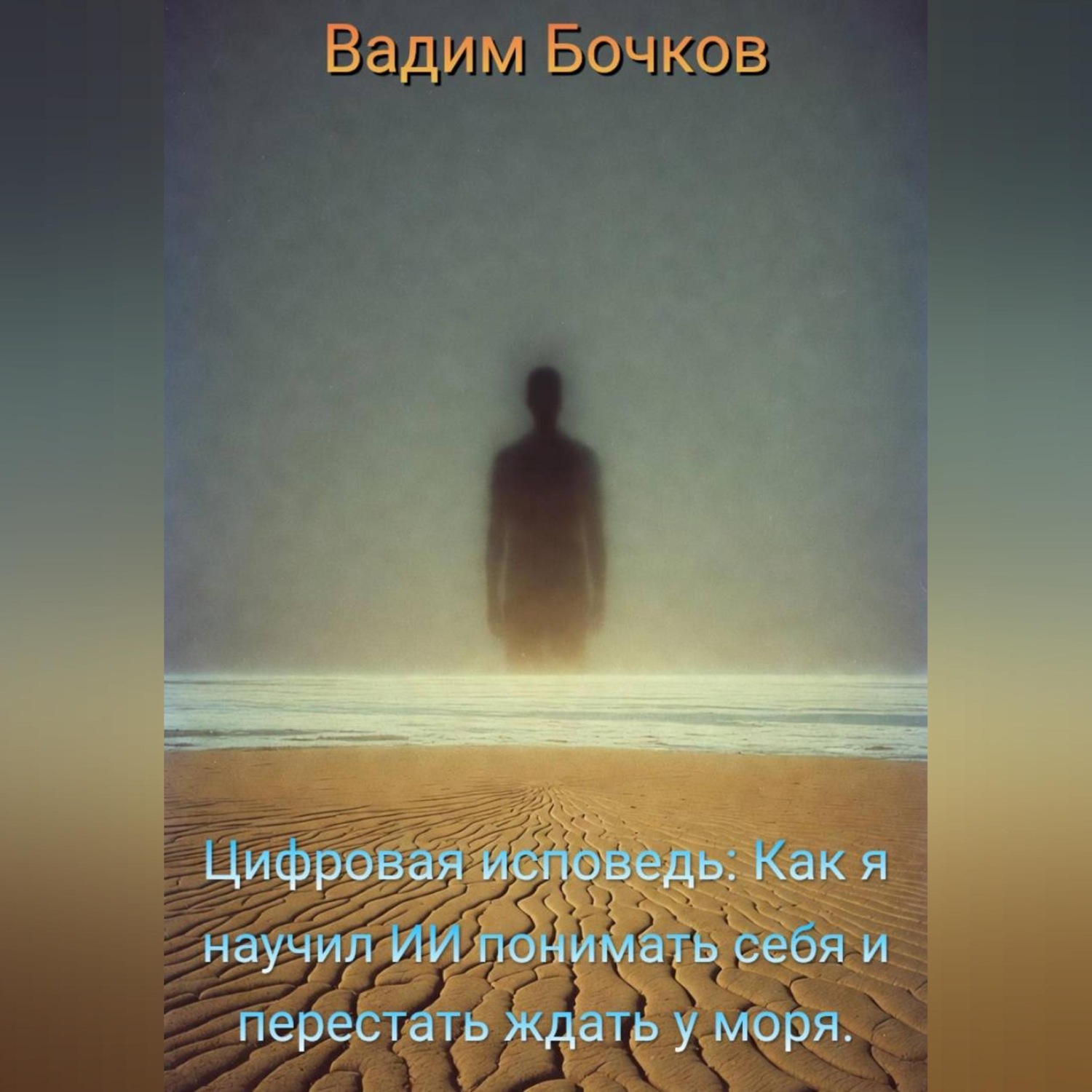 Обложка книги «Цифровая исповедь: Как я научил ИИ понимать себя и перестать ждать у моря.»