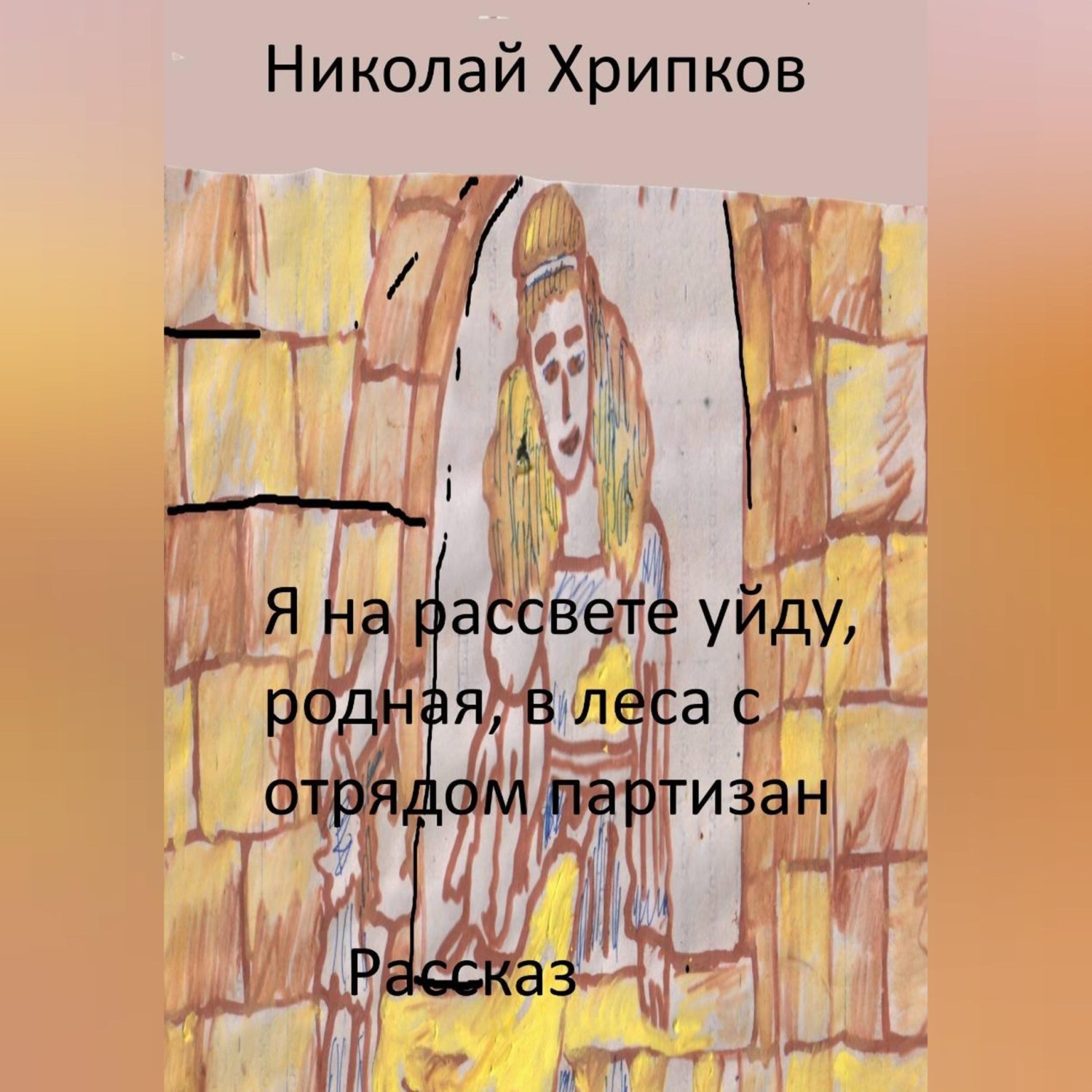 Обложка книги «Я на рассвете уйду, родная, в леса к отряду партизан»