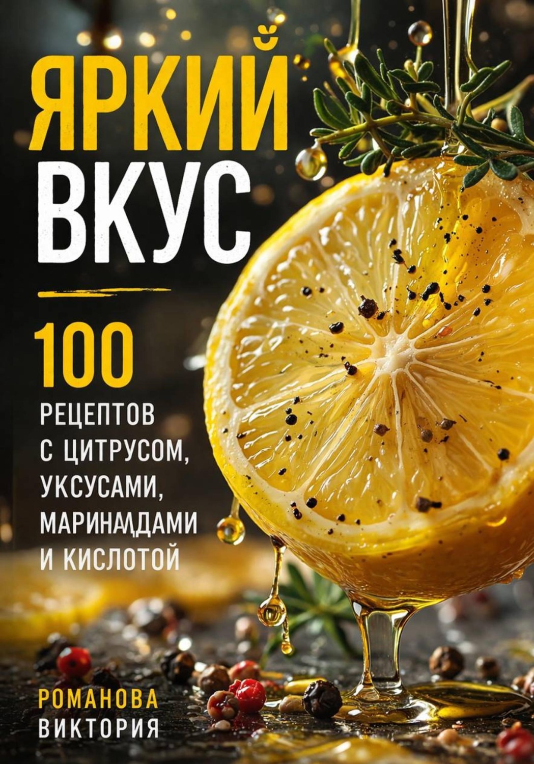 Обложка книги «Яркий вкус: 100 рецептов с цитрусом, уксусами, маринадами и кислотой»
