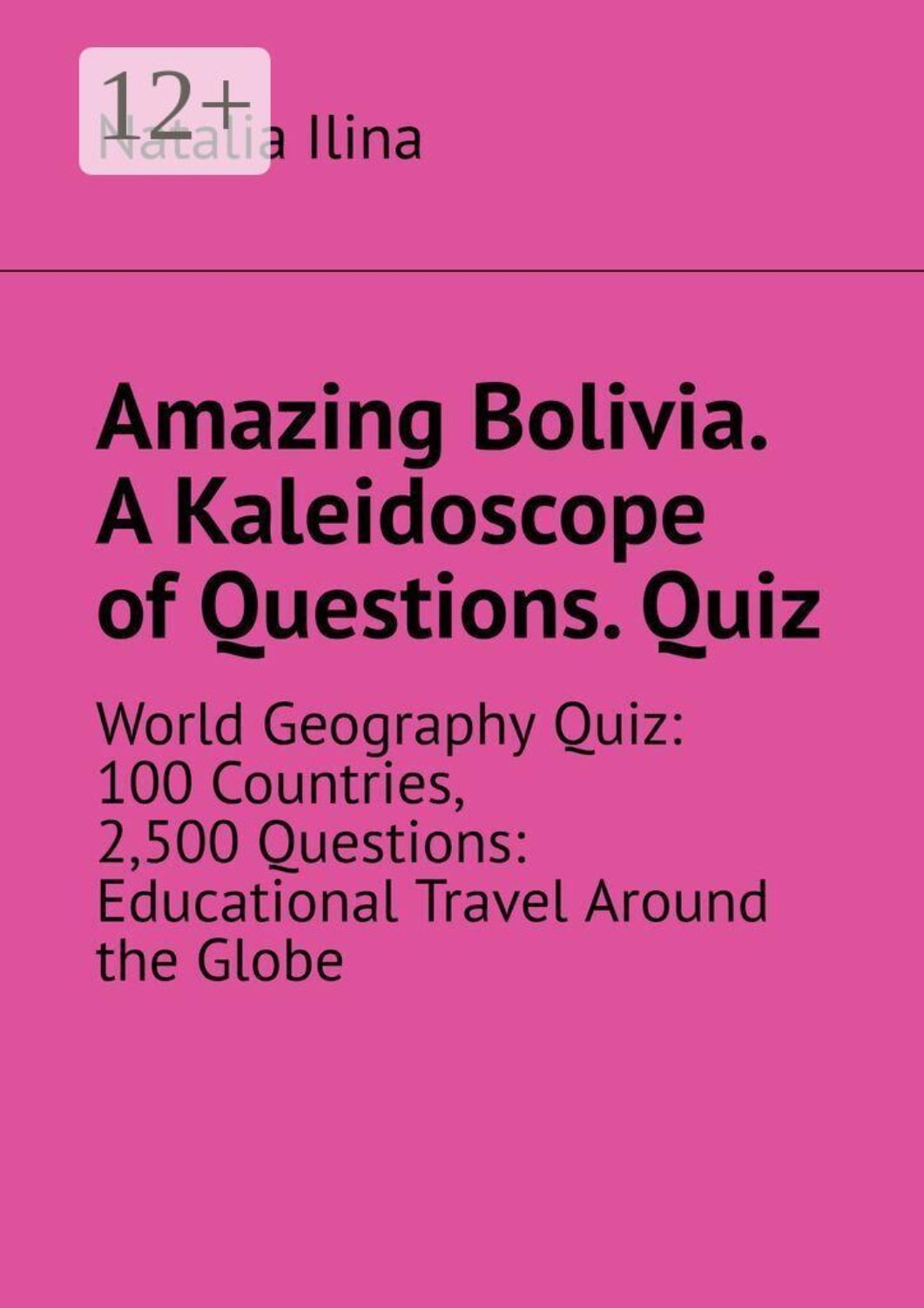 Обложка книги «Amazing Bolivia. A Kaleidoscope of Questions. Quiz. World Geography Quiz: 100 Countries, 2,500 Questions: Educational Travel Around the Globe»