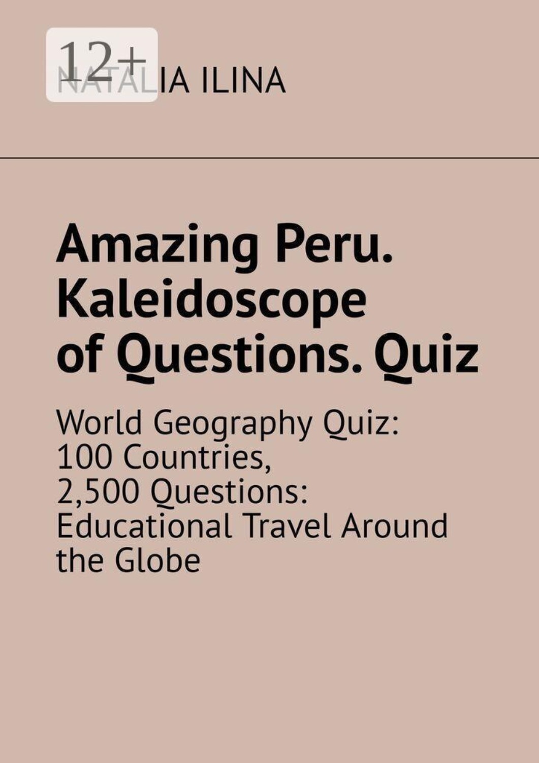 Обложка книги «Amazing Peru. Kaleidoscope of Questions. Quiz. World Geography Quiz: 100 Countries, 2,500 Questions: Educational Travel Around the Globe»