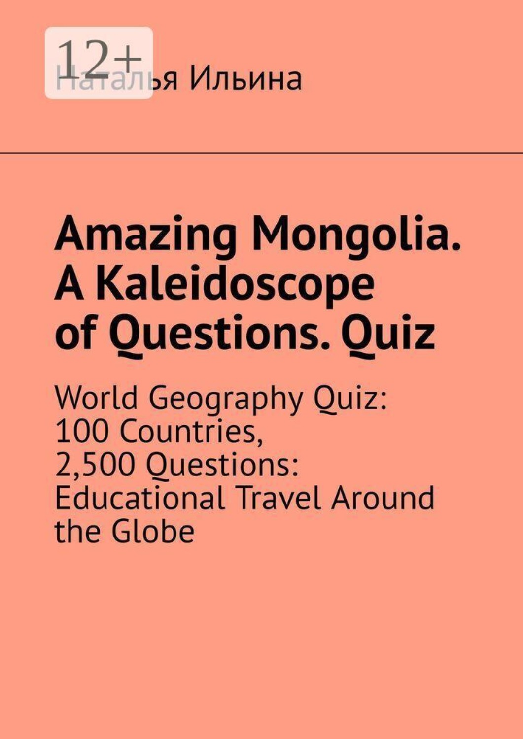 Обложка книги «Amazing Mongolia. A kaleidoscope of questions. Quiz. World geography quiz: 100 countries, 2,500 questions: educational travel around the globe»