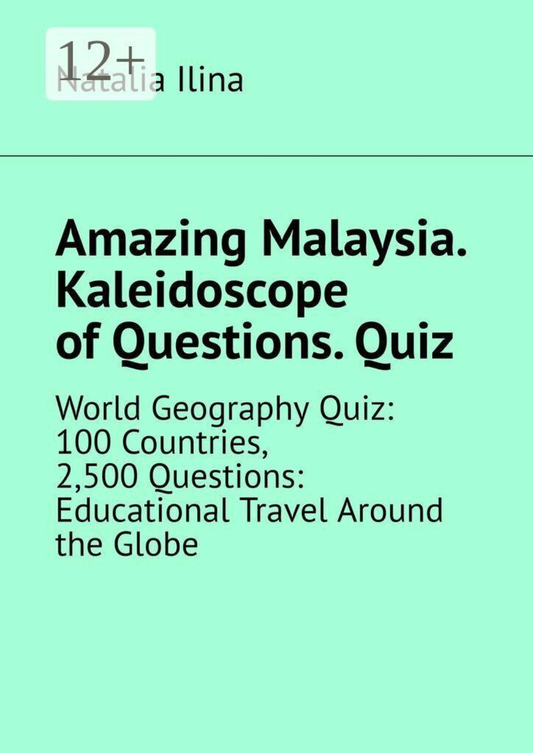 Обложка книги «Amazing Malaysia. Kaleidoscope of Questions. Quiz. World Geography Quiz: 100 Countries, 2,500 Questions: Educational Travel Around the Globe»