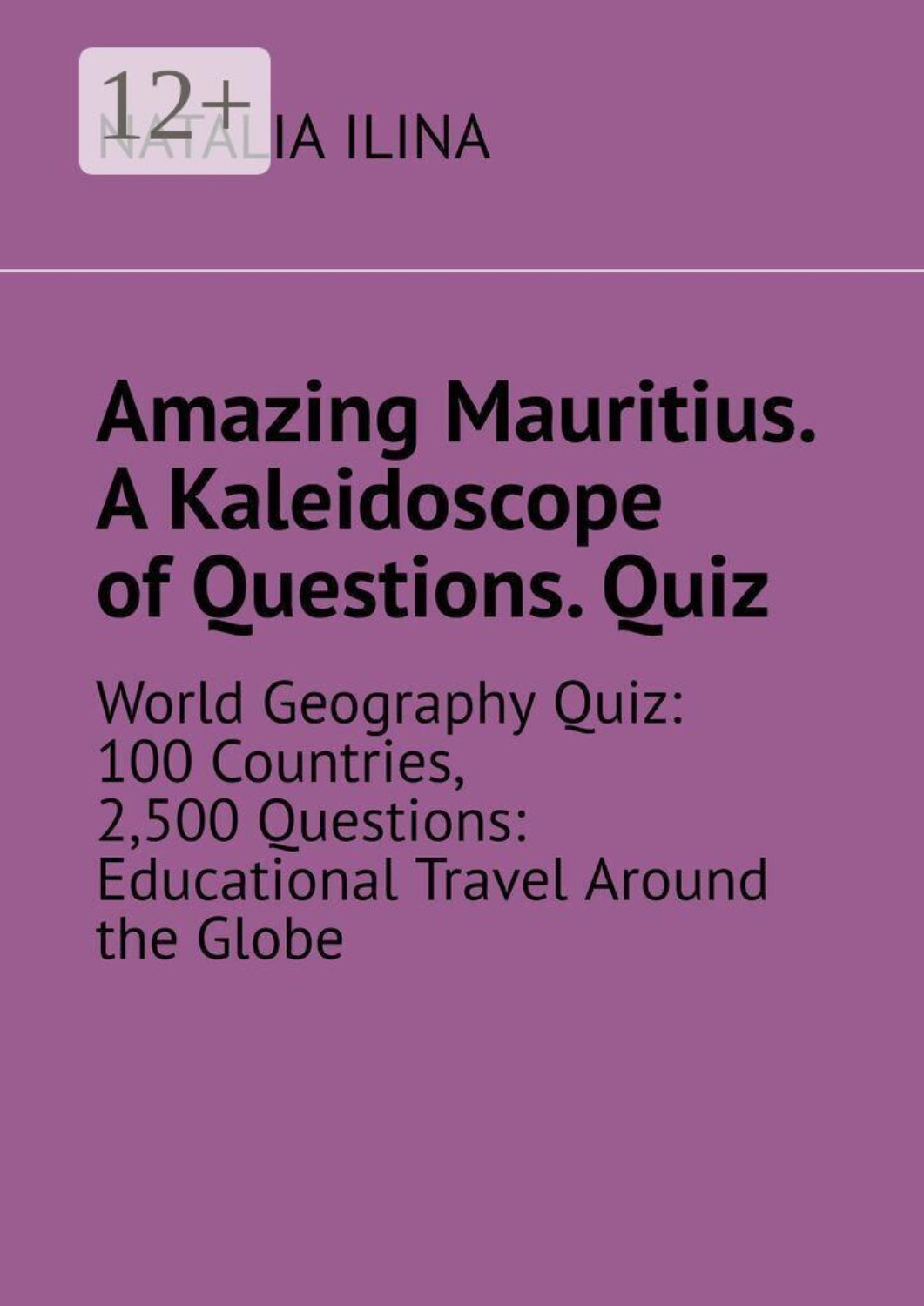Обложка книги «Amazing Mauritius. A Kaleidoscope of Questions. Quiz. World Geography Quiz: 100 Countries, 2,500 Questions: Educational Travel Around the Globe»