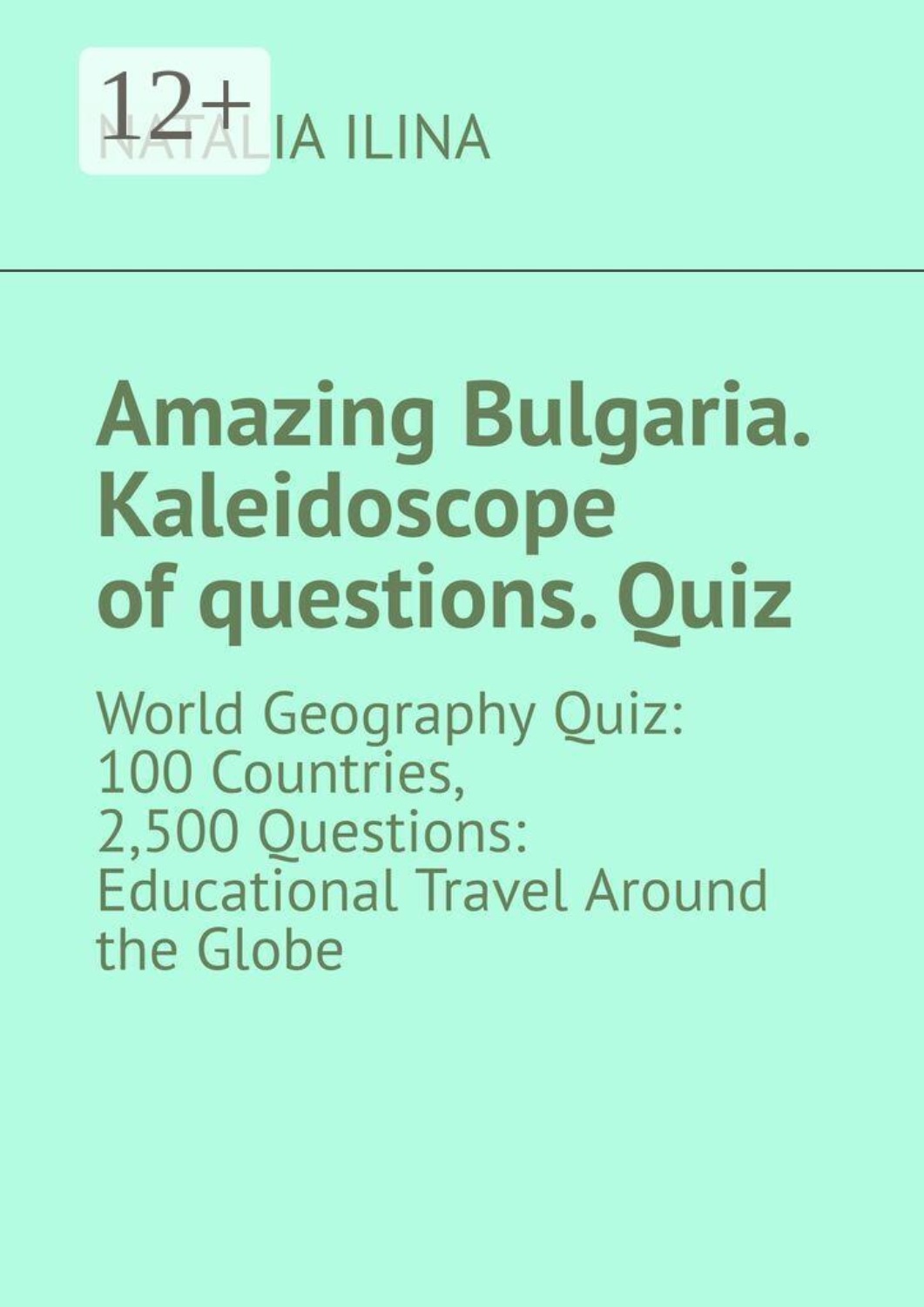 Обложка книги «Amazing Bulgaria. Kaleidoscope of questions. Quiz. World Geography Quiz: 100 Countries, 2,500 Questions: Educational Travel Around the Globe»