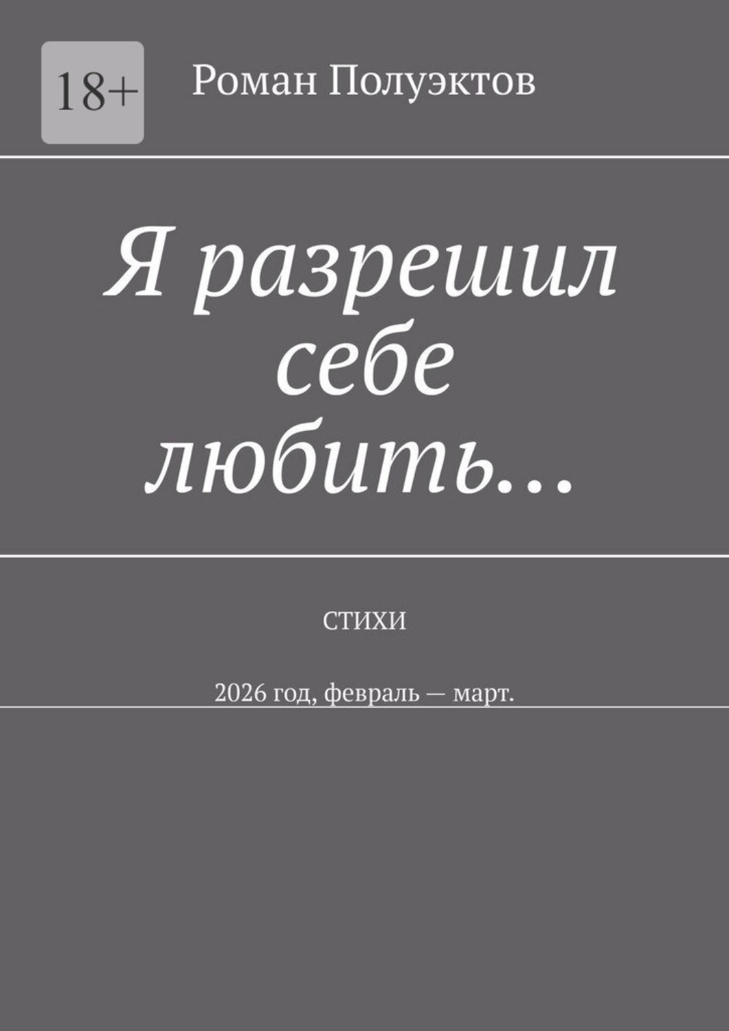 Обложка книги «Я разрешил себе любить… Стихи. 2026 год, февраль – март»
