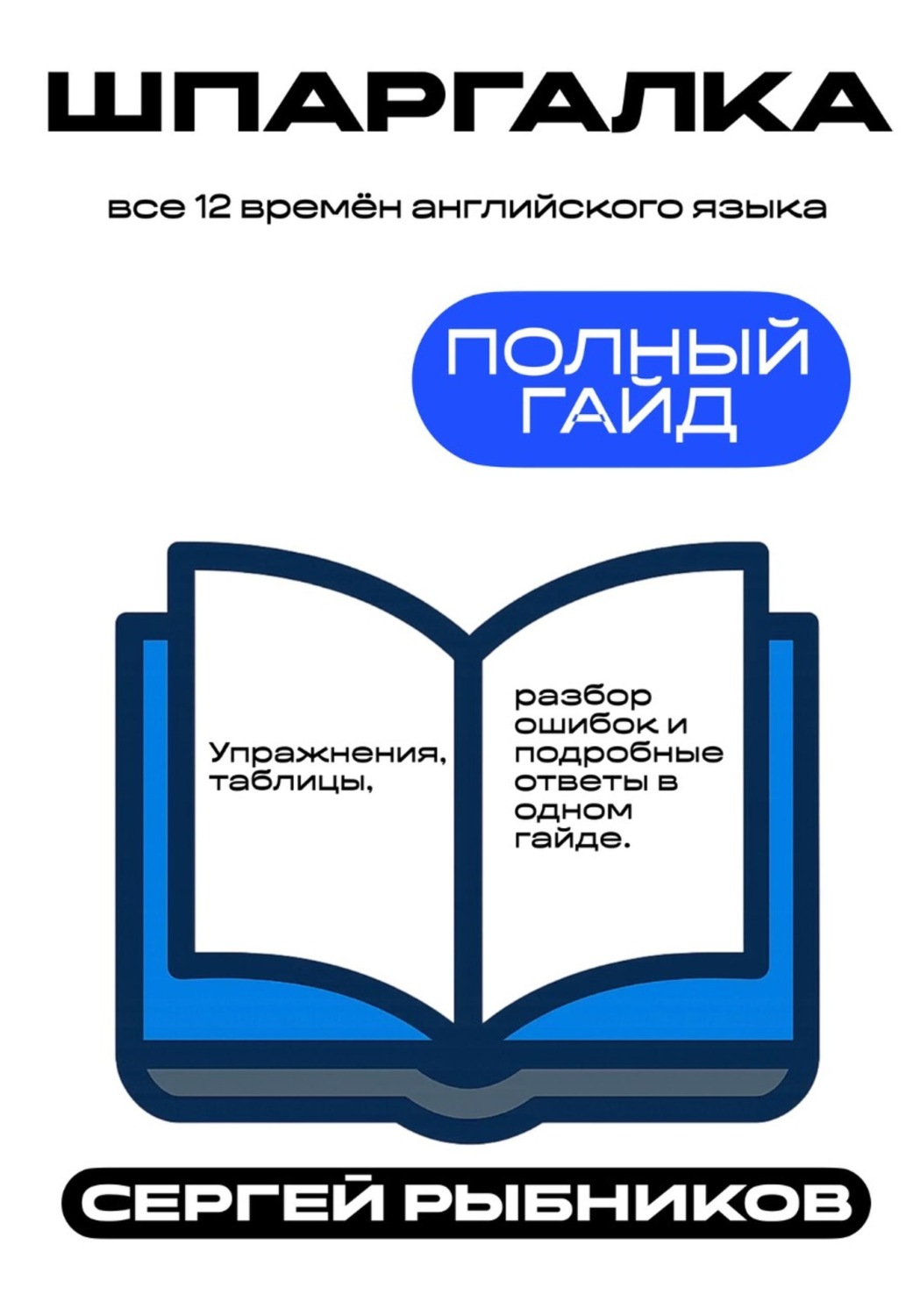 Обложка книги «Все 12 времён английского языка. Полный гайд. Упражнения, таблицы, разбор ошибок и подробные ответы в одном гайде. Шпаргалка»