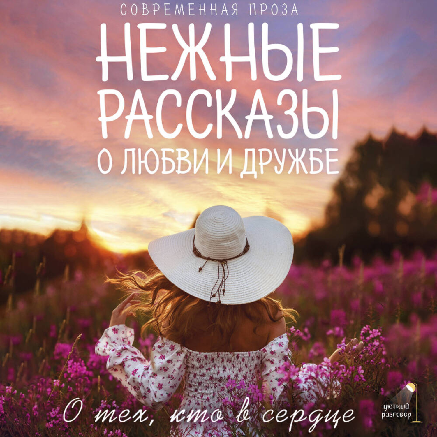 Обложка книги «Нежные рассказы о любви и дружбе: о тех, кто в сердце. Современная проза»
