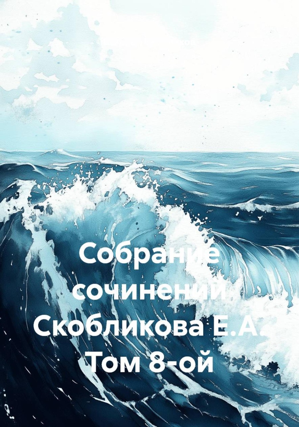 Обложка книги «Собрание сочинений Скобликова Е.А. Том 8-ой»