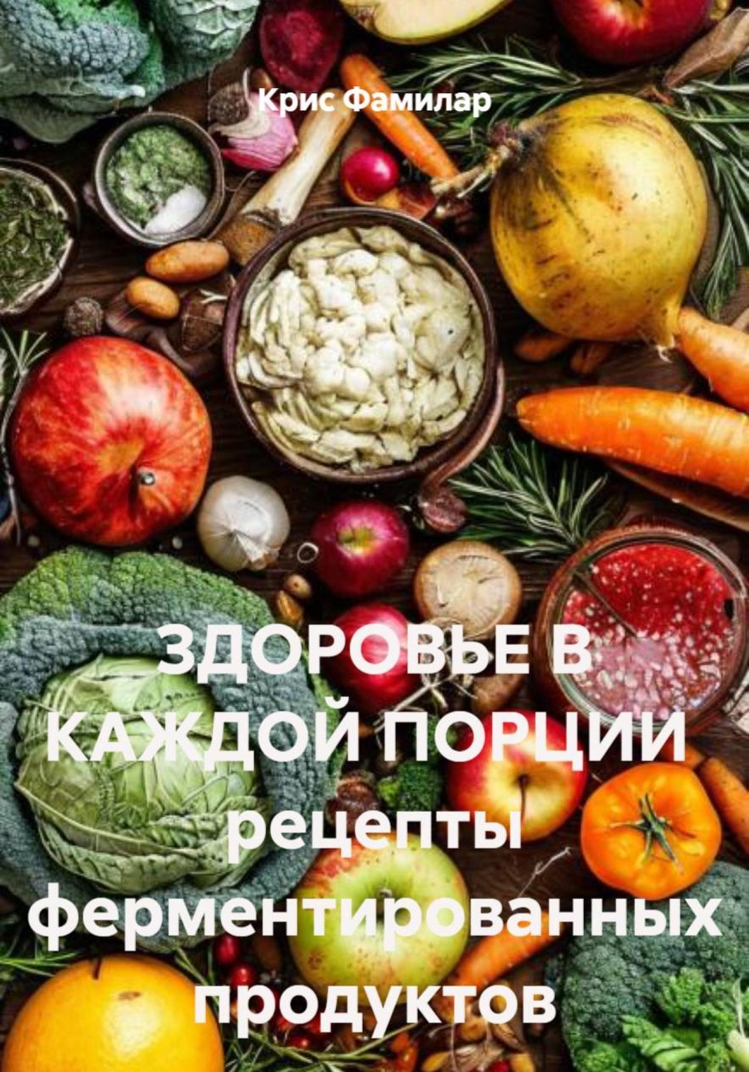 Обложка книги «Здоровье в каждой порции. Рецепты ферментированных продуктов»