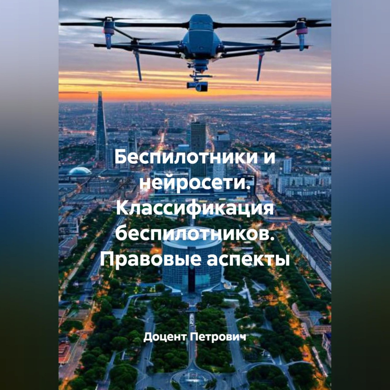 Обложка книги «Беспилотники и нейросети.Классификация беспилотников.Правовые аспекты.»