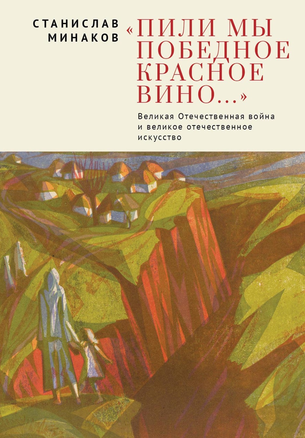 Обложка книги ««Пили мы Победное красное вино…». Великая Отечественная война и великое отечественное искусство. Эссе и статьи XXI века»