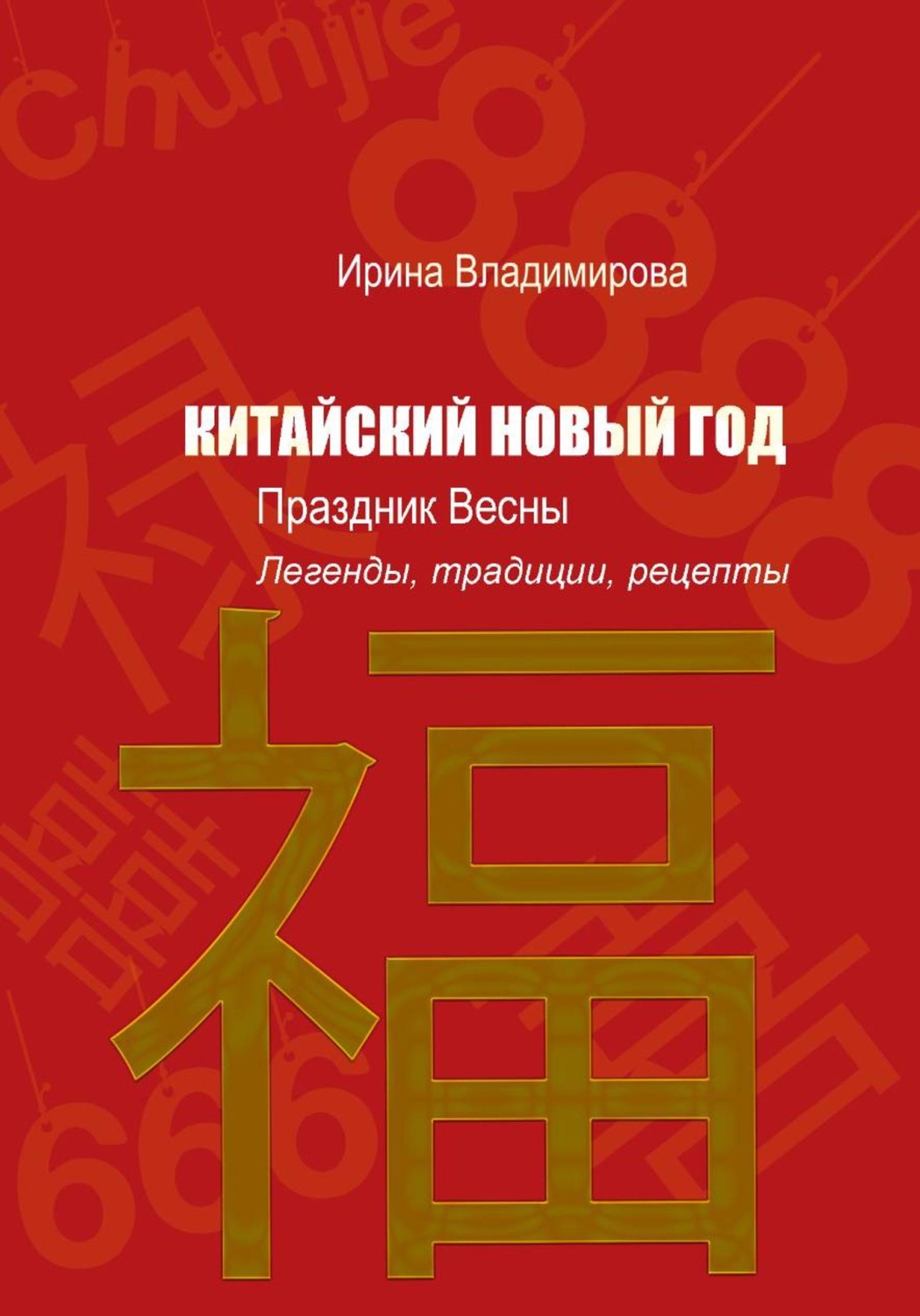 Обложка книги «КИТАЙСКИЙ НОВЫЙ ГОД — Праздник Весны: Легенды, традиции, рецепты»