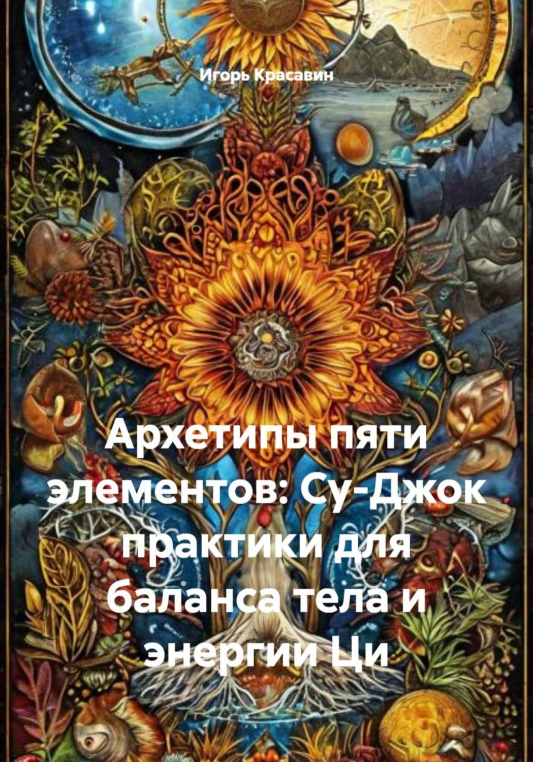 Обложка книги «Архетипы пяти элементов: Су-Джок практики для баланса тела и энергии Ци»