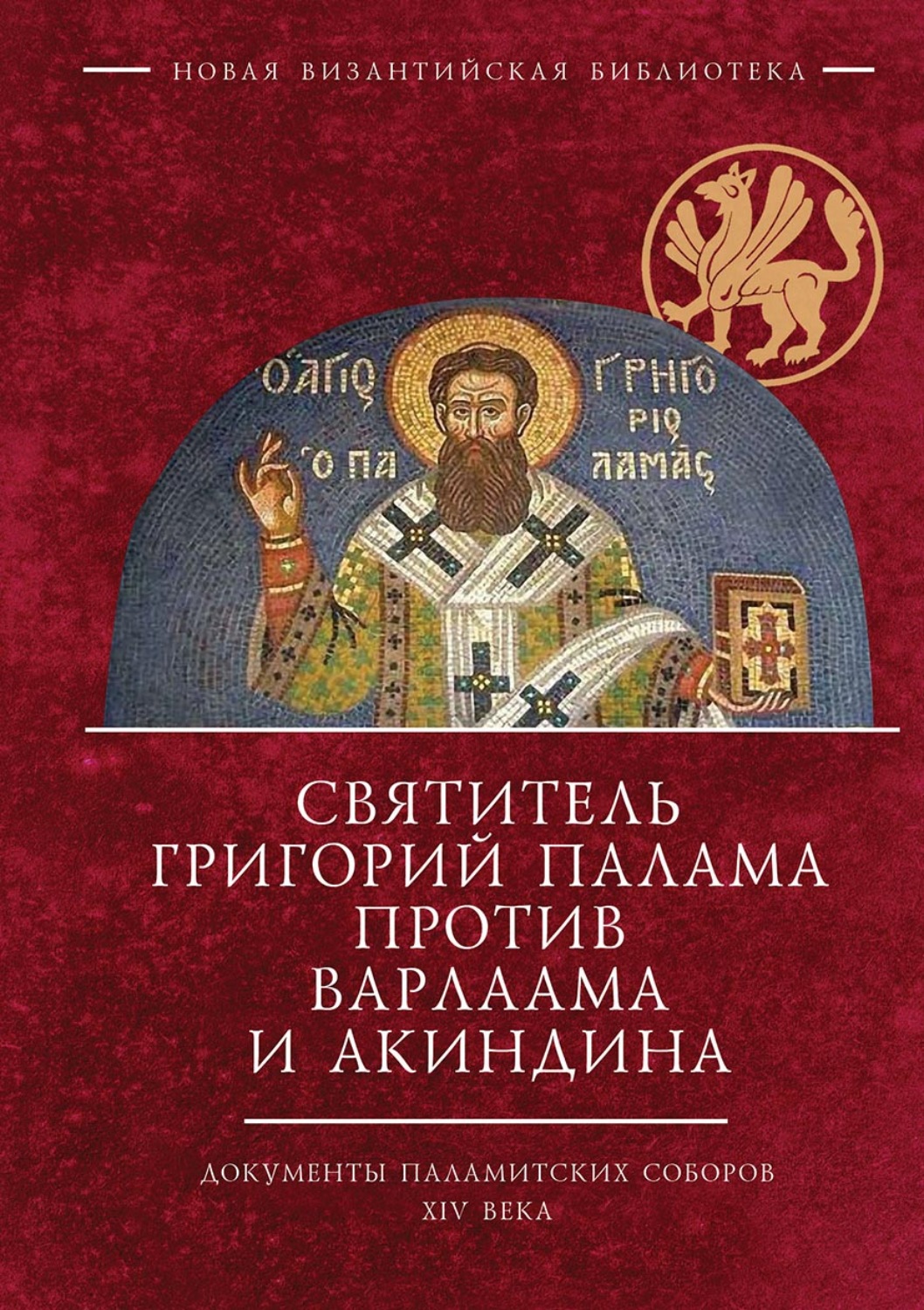 Обложка книги «Святитель Григорий Палама против Варлаама и Акиндина. Документы паламитских соборов XIV века»