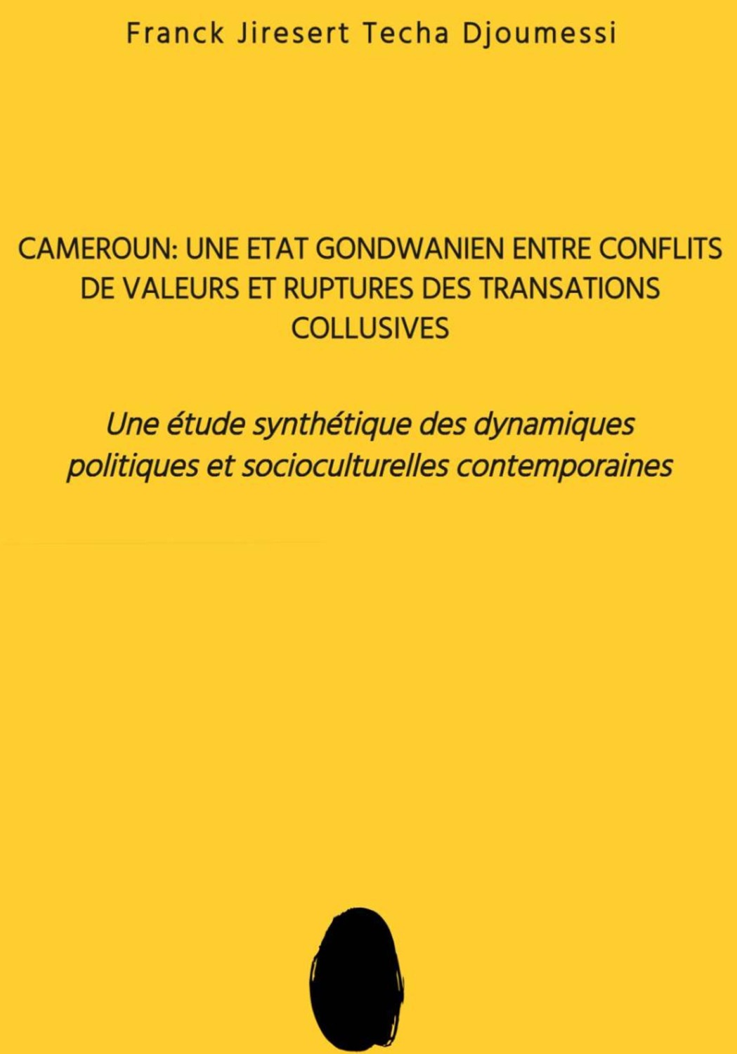 Обложка книги «Cameroun : Un État Gondwanien entre Conflits de Valeurs et Rupture des Transactions Collusives: Une Étude Synthétique des Dynamiques Politiques et Socioculturelles Contemporaines»