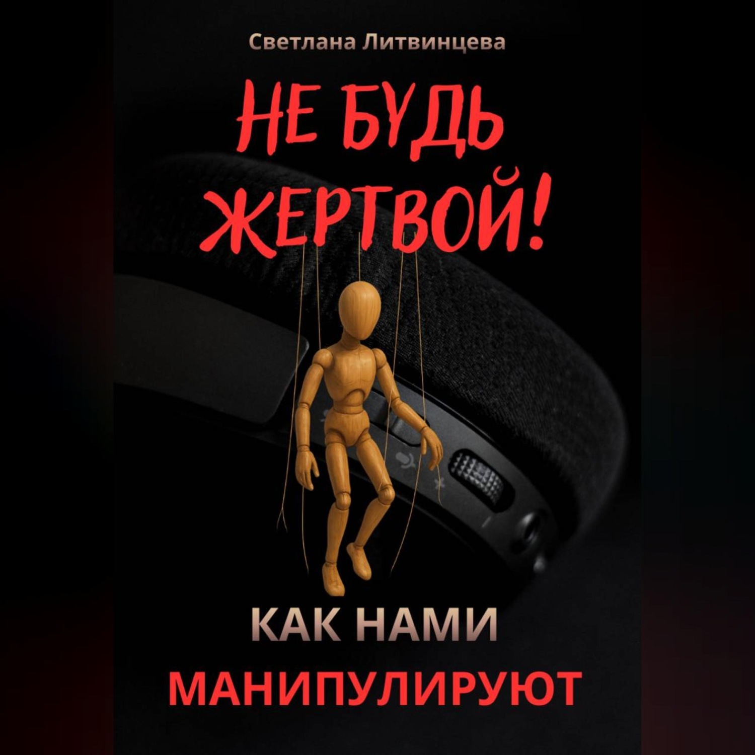Обложка книги «Не будь жертвой! Как нами манипулируют.»