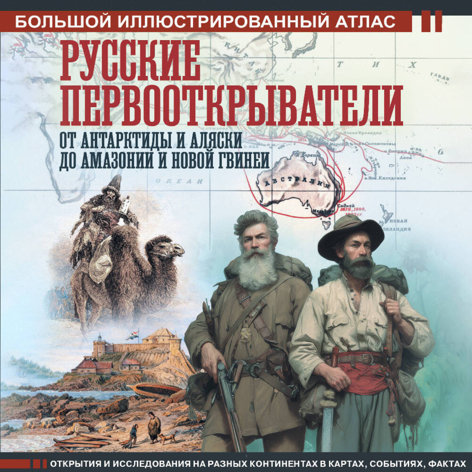 Обложка книги «Русские первооткрыватели. От Антарктиды и Аляски до Амазонии и Новой Гвинеи»