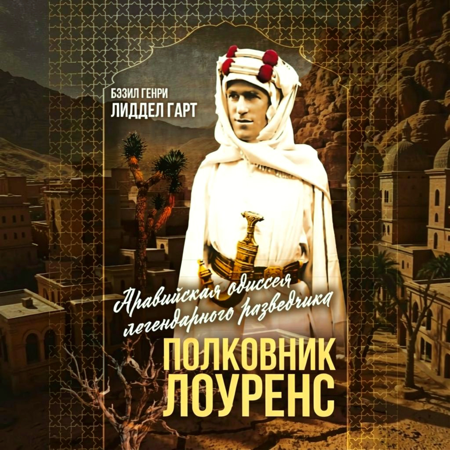 Обложка книги «Полковник Лоуренс. Полная история одиссеи легендарного разведчика»