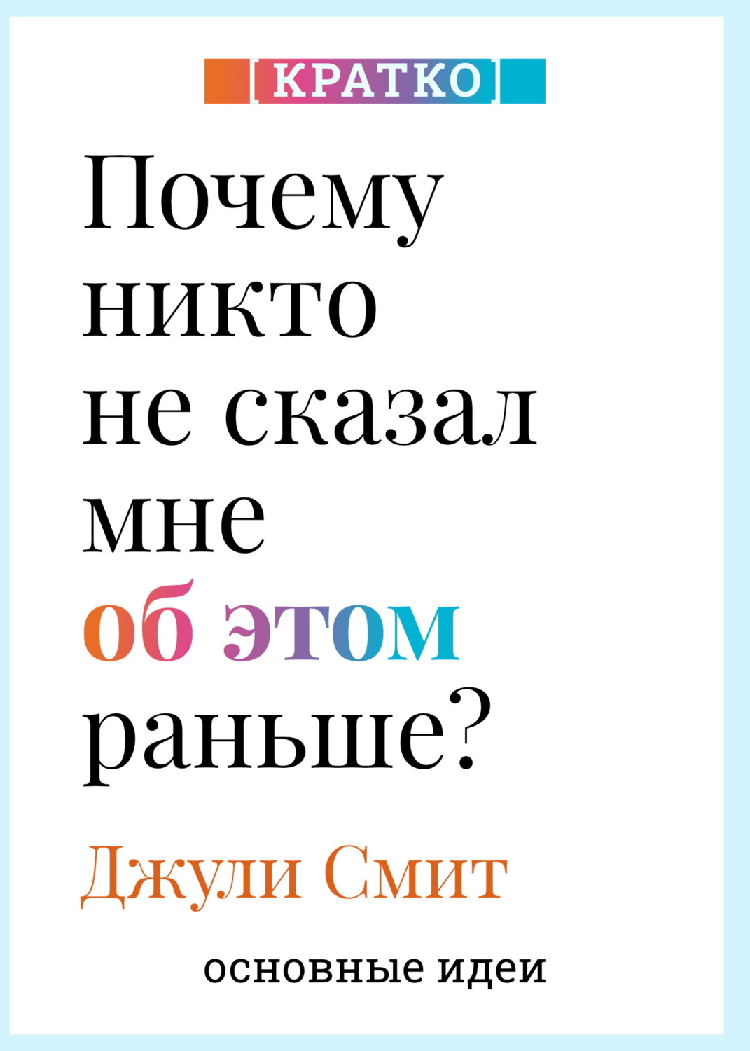 Обложка книги «Почему никто не сказал мне об этом раньше? Проверенные психологические инструменты на все случаи жизни. Джули Смит. Кратко»