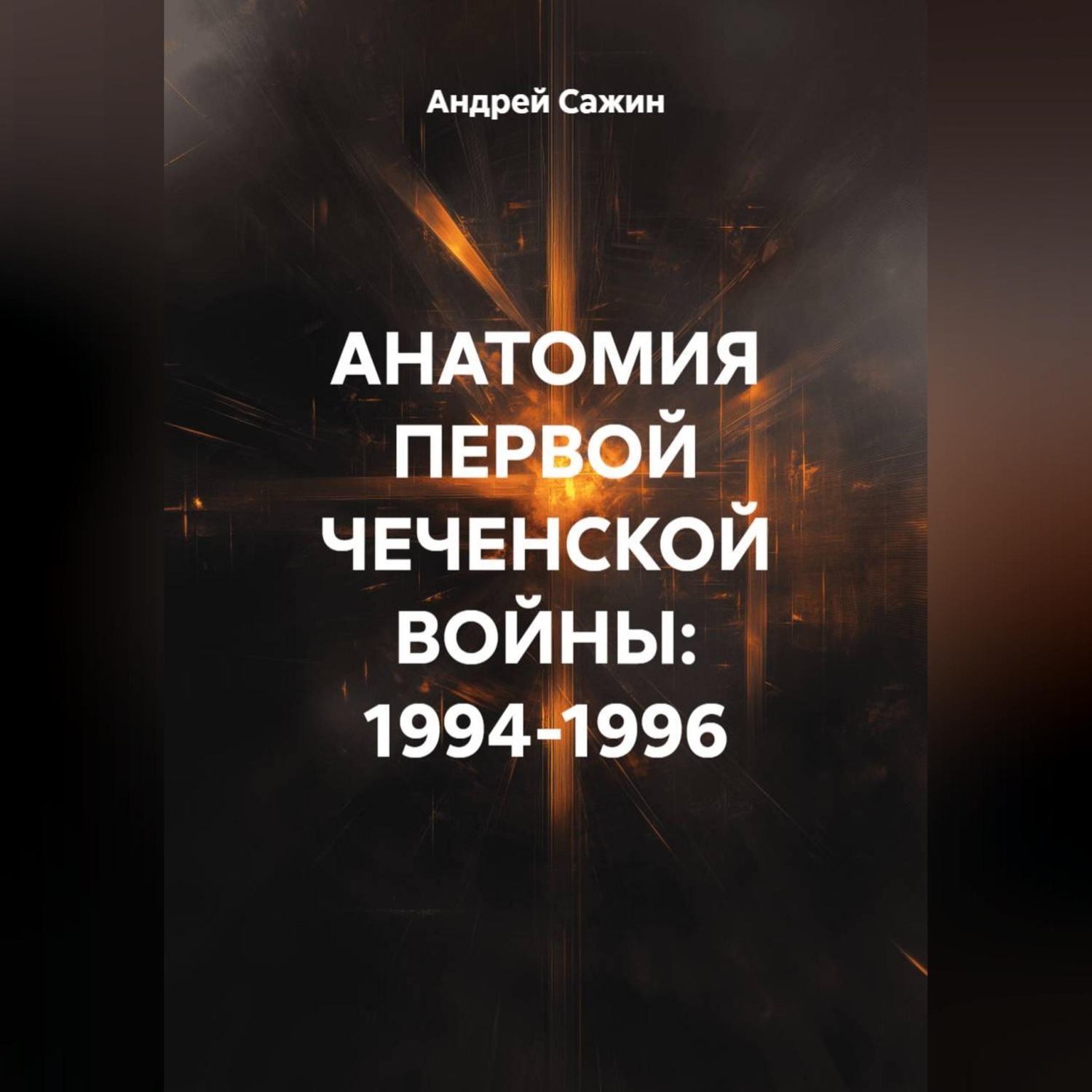 Обложка книги «АНАТОМИЯ ПЕРВОЙ ЧЕЧЕНСКОЙ ВОЙНЫ: 1994-1996»