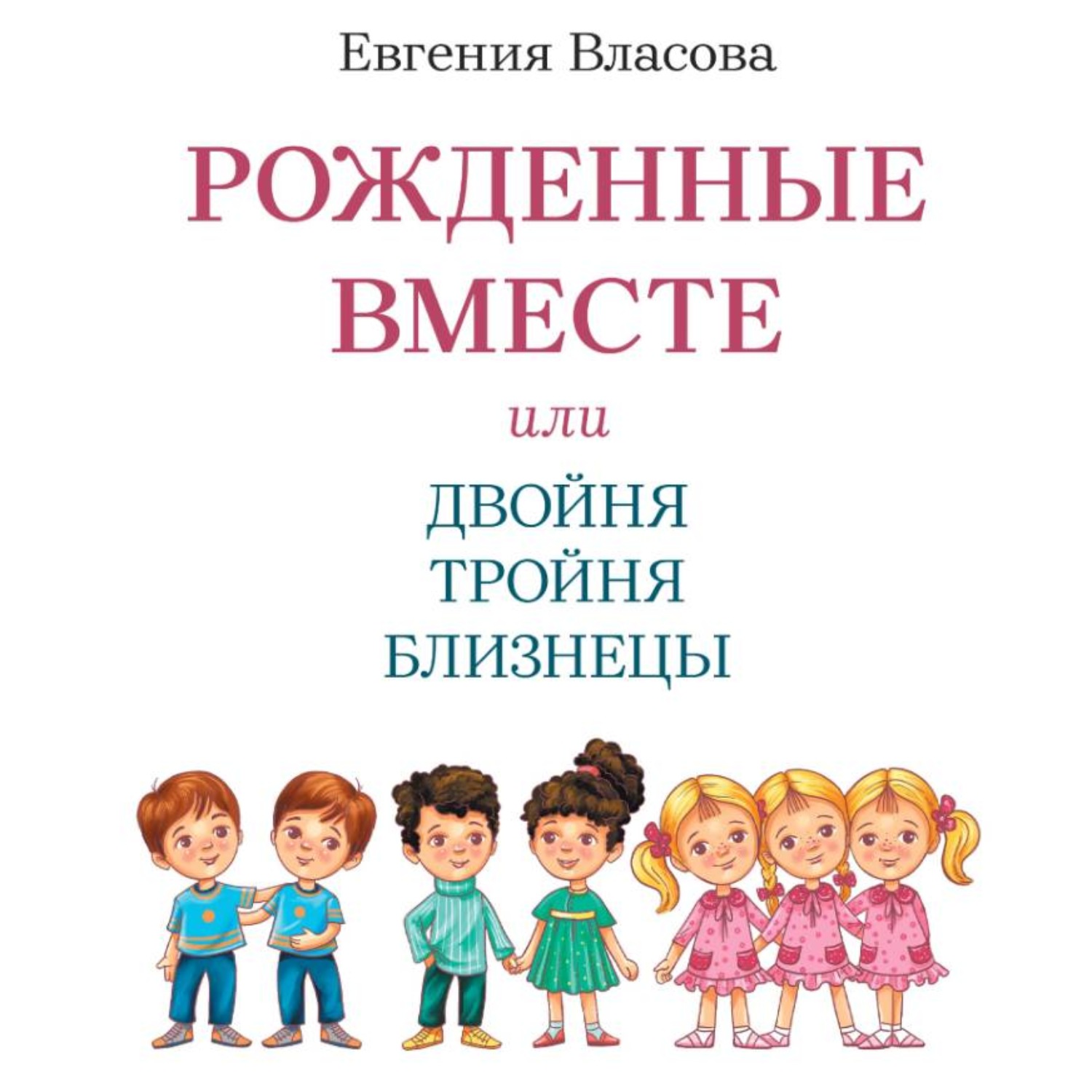 Обложка книги «Рожденные вместе или Двойня Тройня Близнецы. Как растить и воспитывать. Пособие для родителей.»