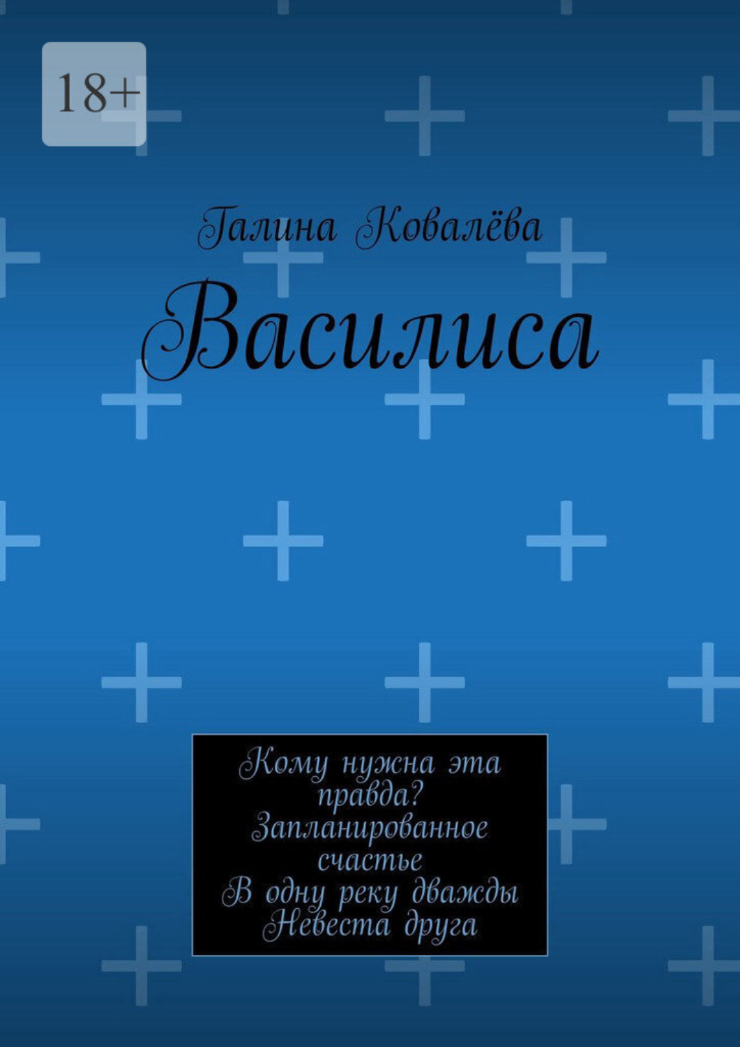 Обложка книги «Василиса. Кому нужна эта правда? Запланированное счастье. В одну реку дважды. Невеста друга»