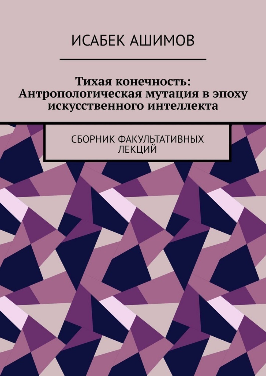 Обложка книги «Тихая конечность: Антропологическая мутация в эпоху искусственного интеллекта. Сборник факультативных лекций»