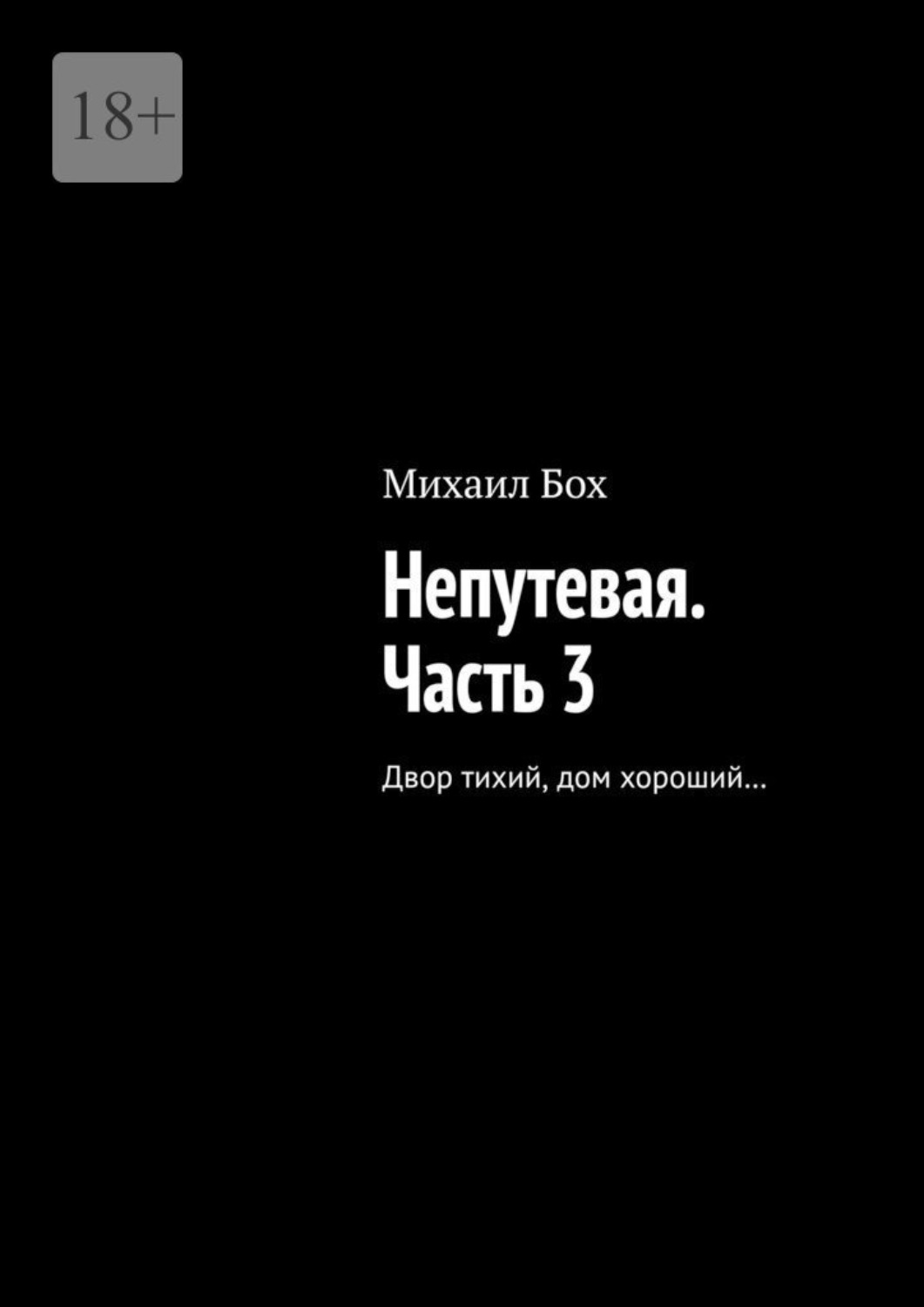 Обложка книги «Непутевая. Часть 3. Двор тихий, дом хороший…»