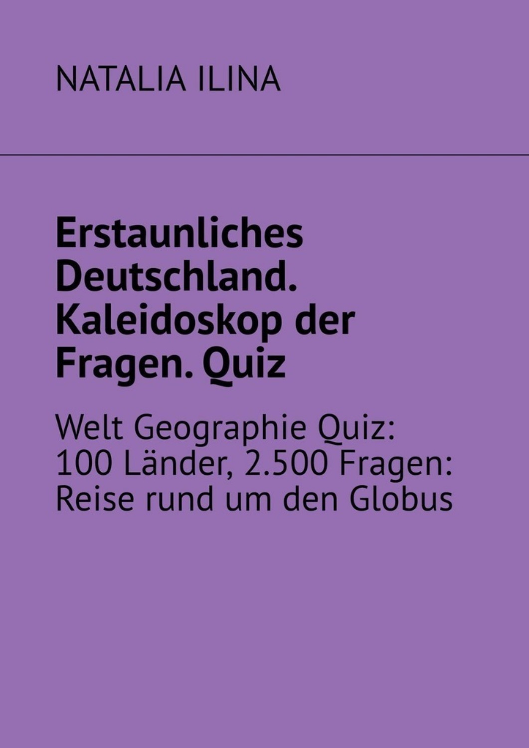 Обложка книги «Erstaunliches Deutschland. Kaleidoskop der Fragen. Quiz. Welt Geographie Quiz: 100 Länder, 2.500 Fragen: Reise rund um den Globus»