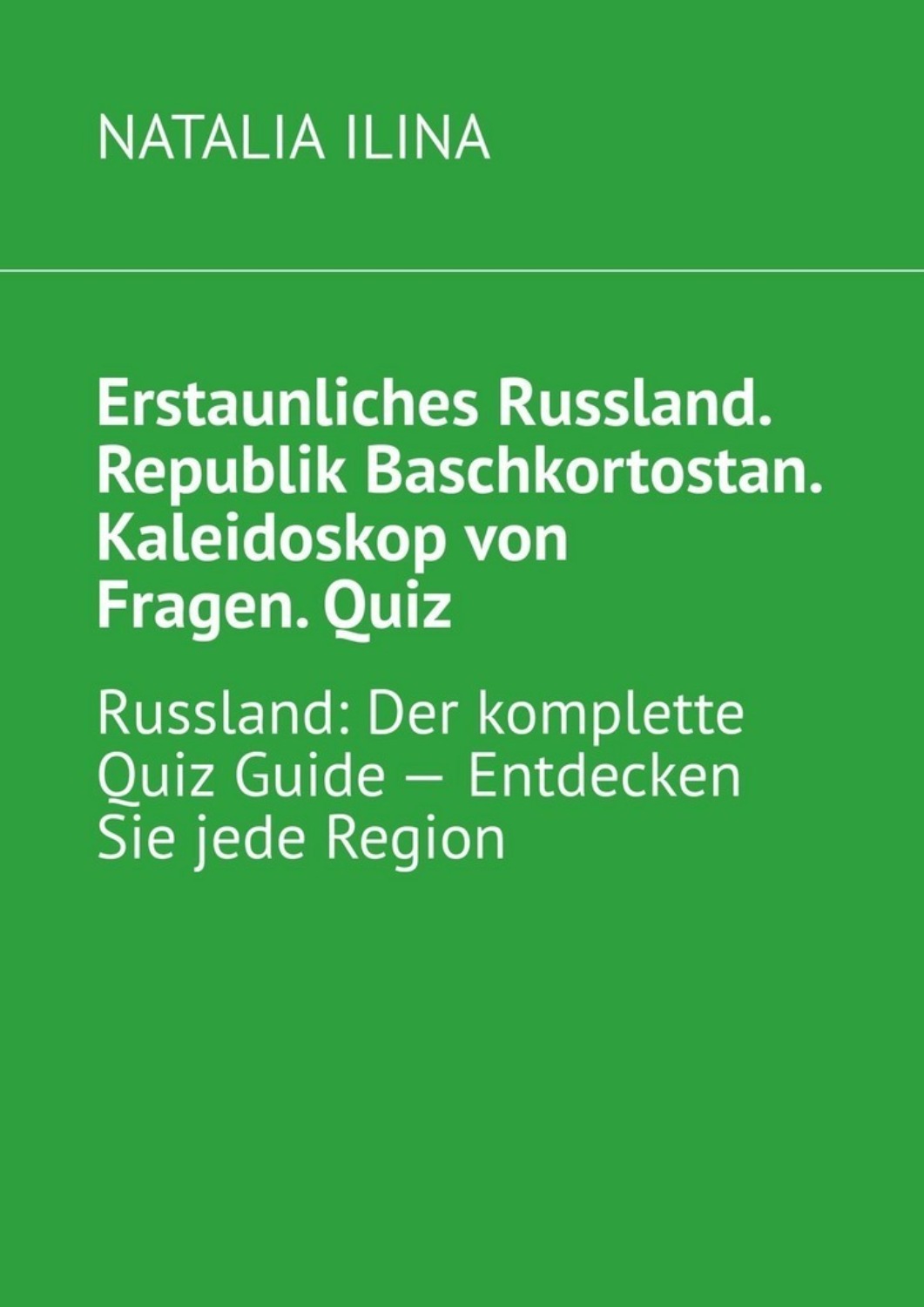 Обложка книги «Erstaunliches Russland. Republik Baschkortostan. Kaleidoskop von Fragen. Quiz. Russland: Der komplette Quiz Guide — Entdecken Sie jede Region»