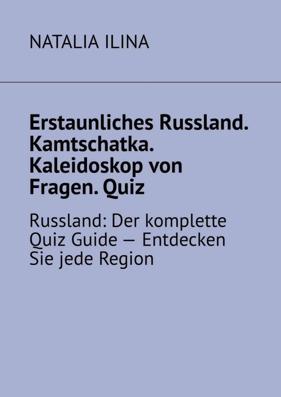 Обложка книги «Erstaunliches Russland. Kamtschatka. Kaleidoskop von Fragen. Quiz. Russland: Der komplette Quiz Guide — Entdecken Sie jede Region»
