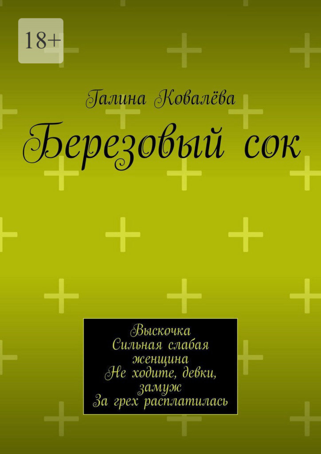 Обложка книги «Березовый сок. Выскочка. Сильная слабая женщина. Не ходите, девки, замуж. За грех расплатилась»