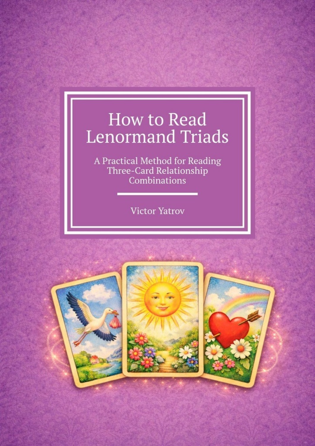 Обложка книги «How to Read Lenormand Triads. A Practical Method for Reading Three-Card Relationship Combinations»