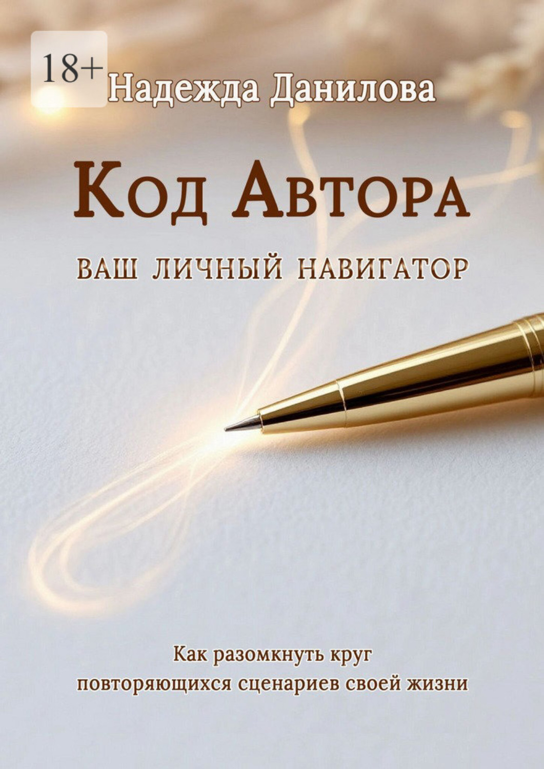 Обложка книги «Код Автора: ваш личный навигатор. Как разомкнуть круг повторяющихся сценариев своей жизни»