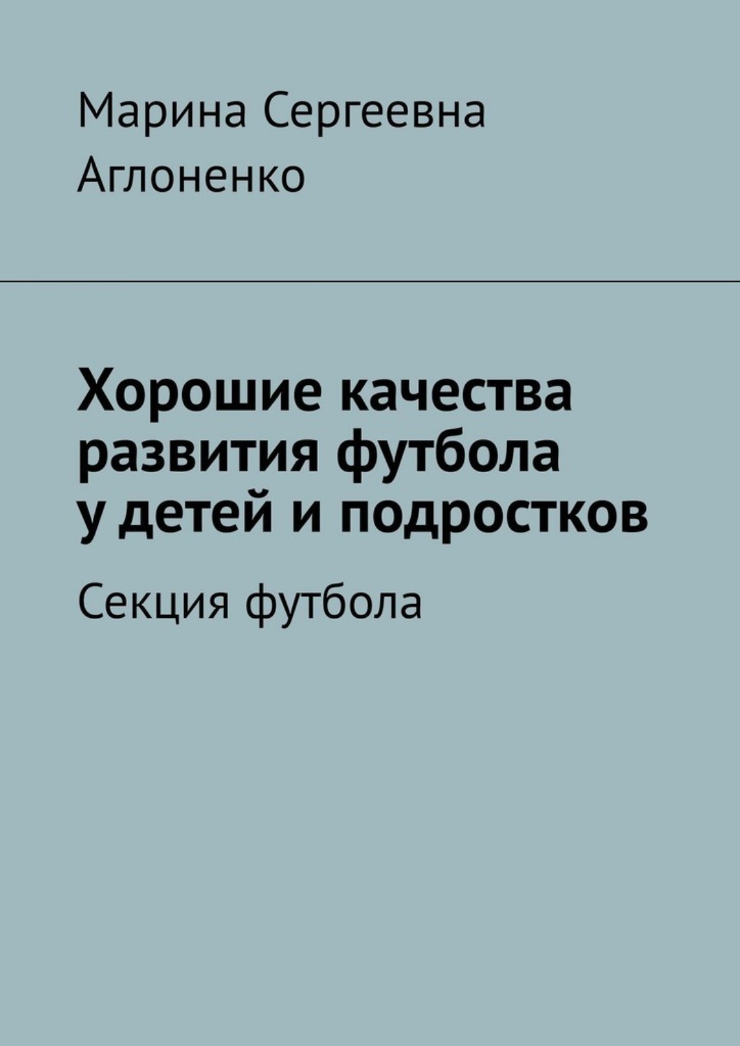 Обложка книги «Хорошие качества развития футбола у детей и подростков. Секция футбола»