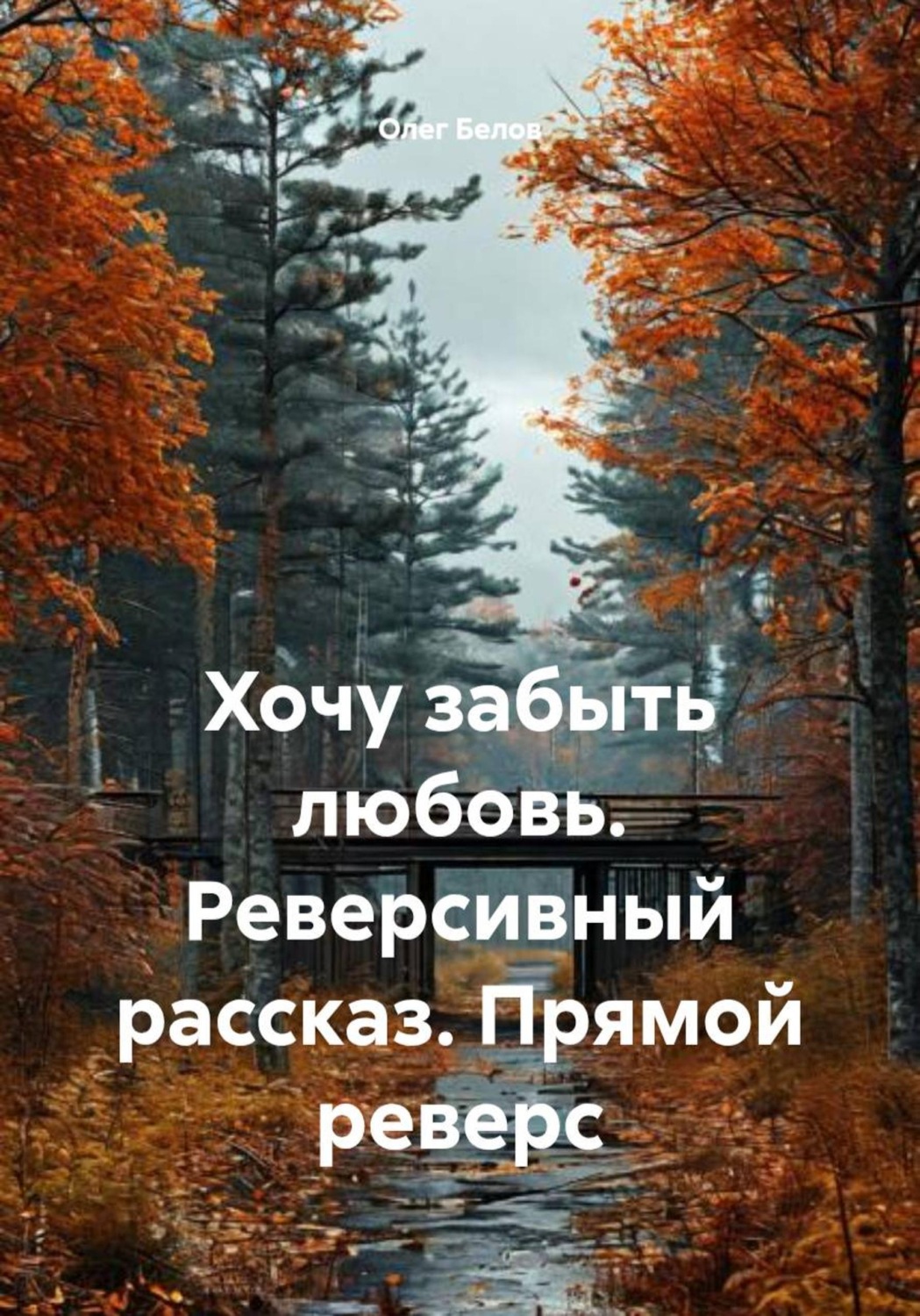 Обложка книги «Хочу забыть любовь. Реверсивный рассказ. Прямой реверс»