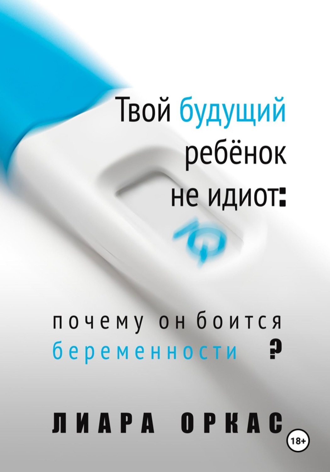 Обложка книги «Твой будущий ребёнок не идиот: почему он боится беременности?»
