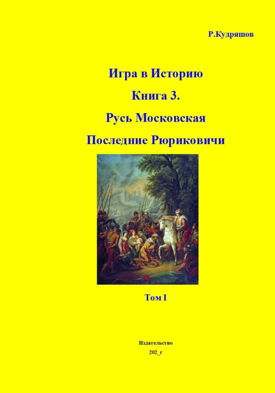Обложка книги «Игра в Историю. Книга 3-я. Русь Московская. Последние Рюриковичи. Том I»