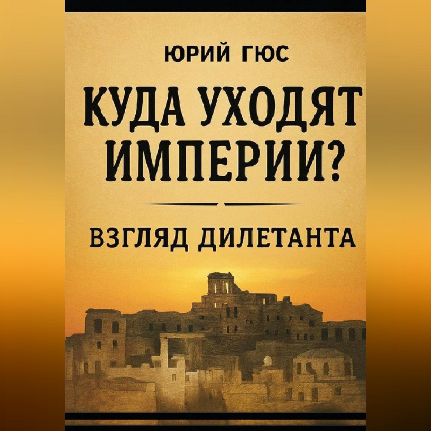 Обложка книги «Куда уходят империи? Взгляд дилетанта»